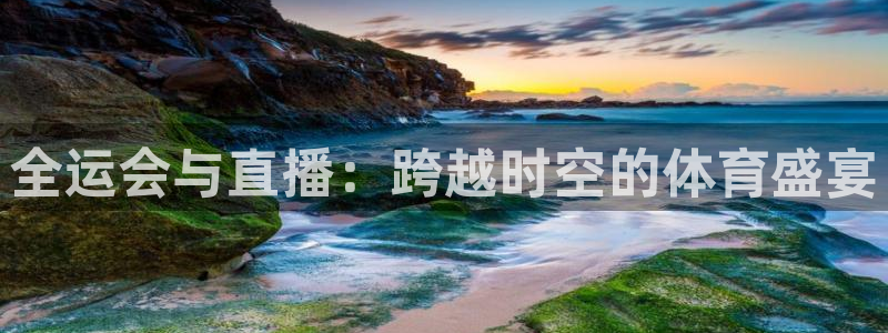 劲爆体育nba直播视频免费观看：全运会与直播：跨越时空的体育盛宴